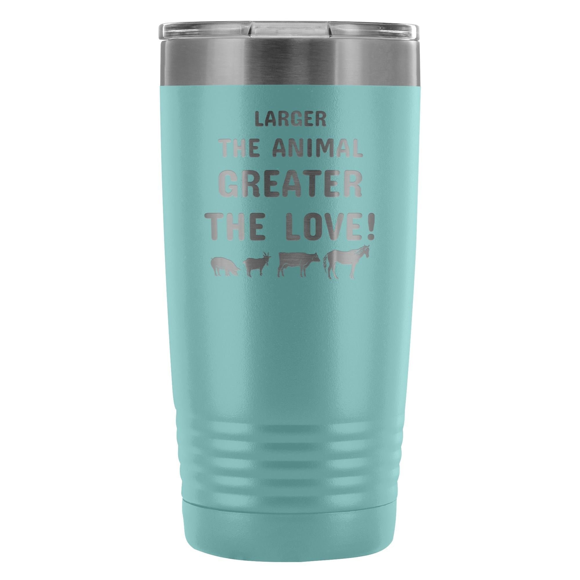 Larger the animal- Greater the love! 20oz Vacuum Tumbler