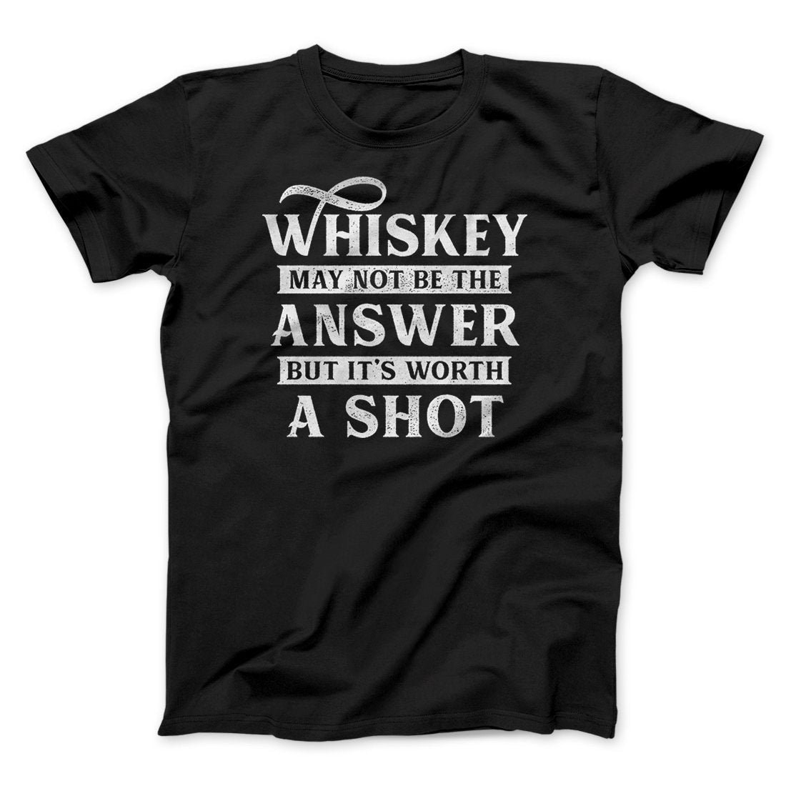 Whiskey May Not Be The Answer But It's Worth A Shot Unisex T-Shirt Cotton Crew Neck