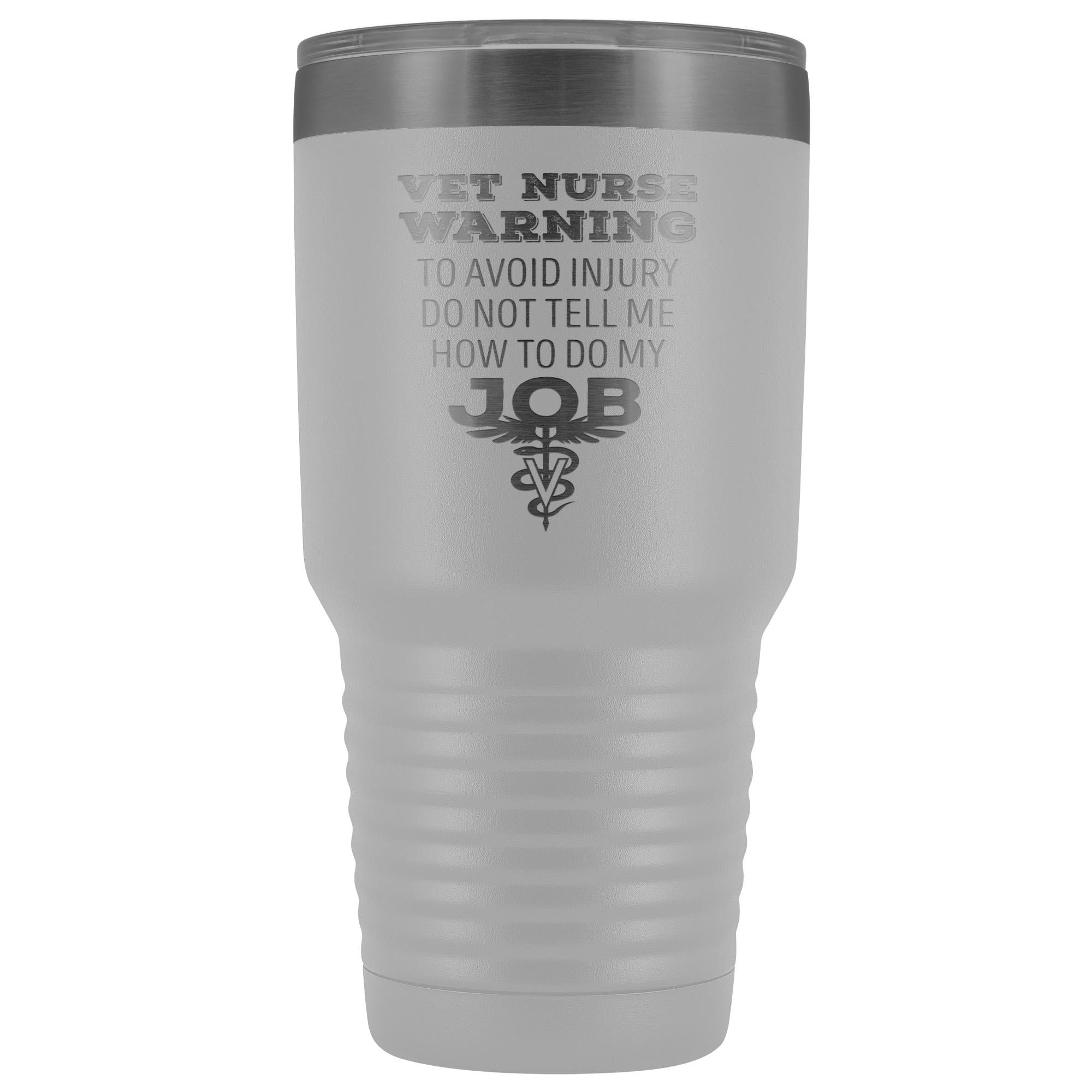 Vet Nurse to avoid injury, do not tell me how to do my job 30oz Vacuum Tumbler