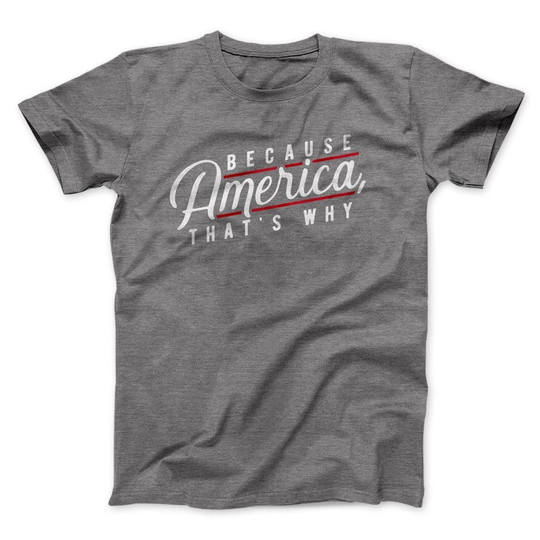 Because America That's Why Unisex T-Shirt - Soft Cotton Crew Neck Tee