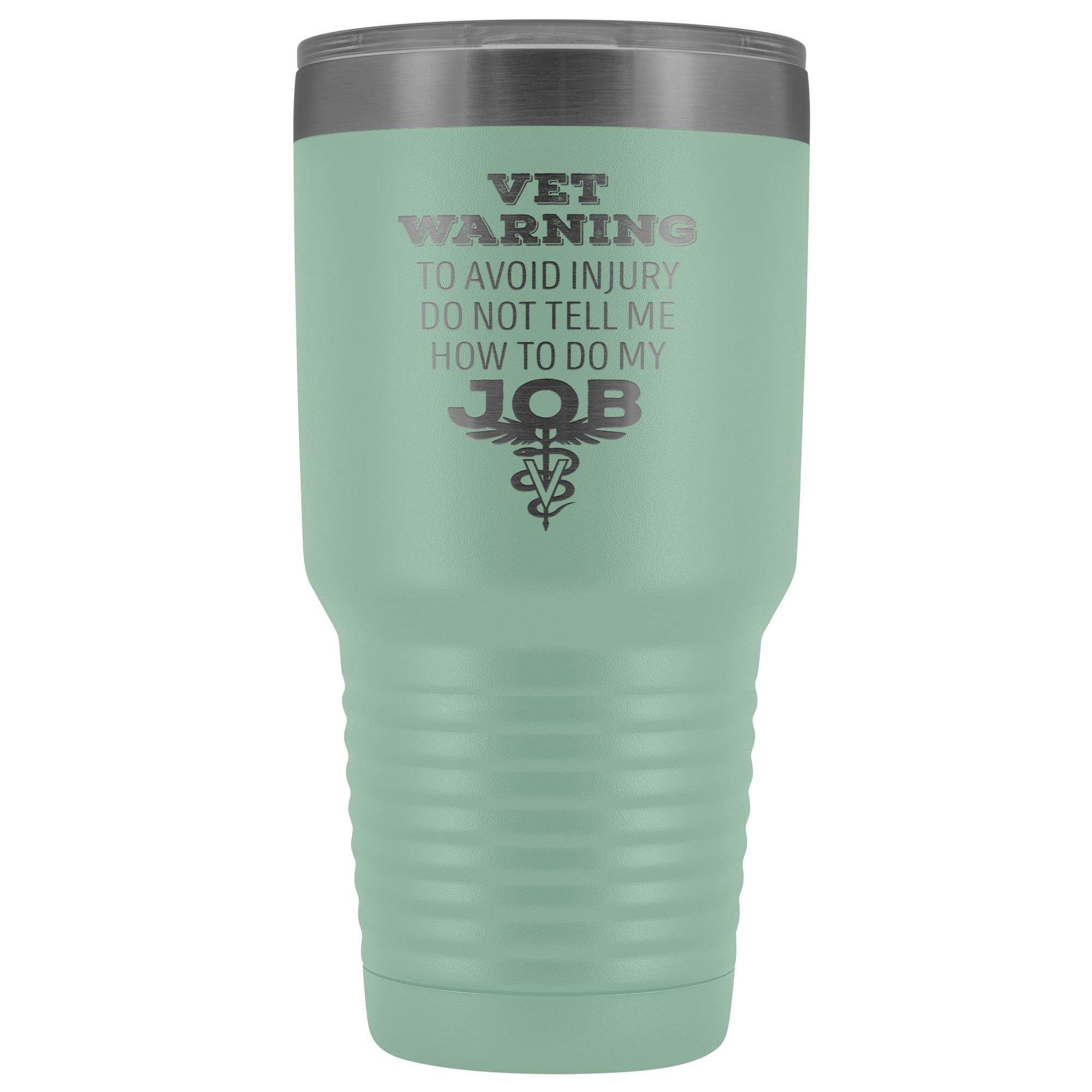 Veterinarian to avoid injury, do not tell me how to do my job 30oz Vacuum Tumbler