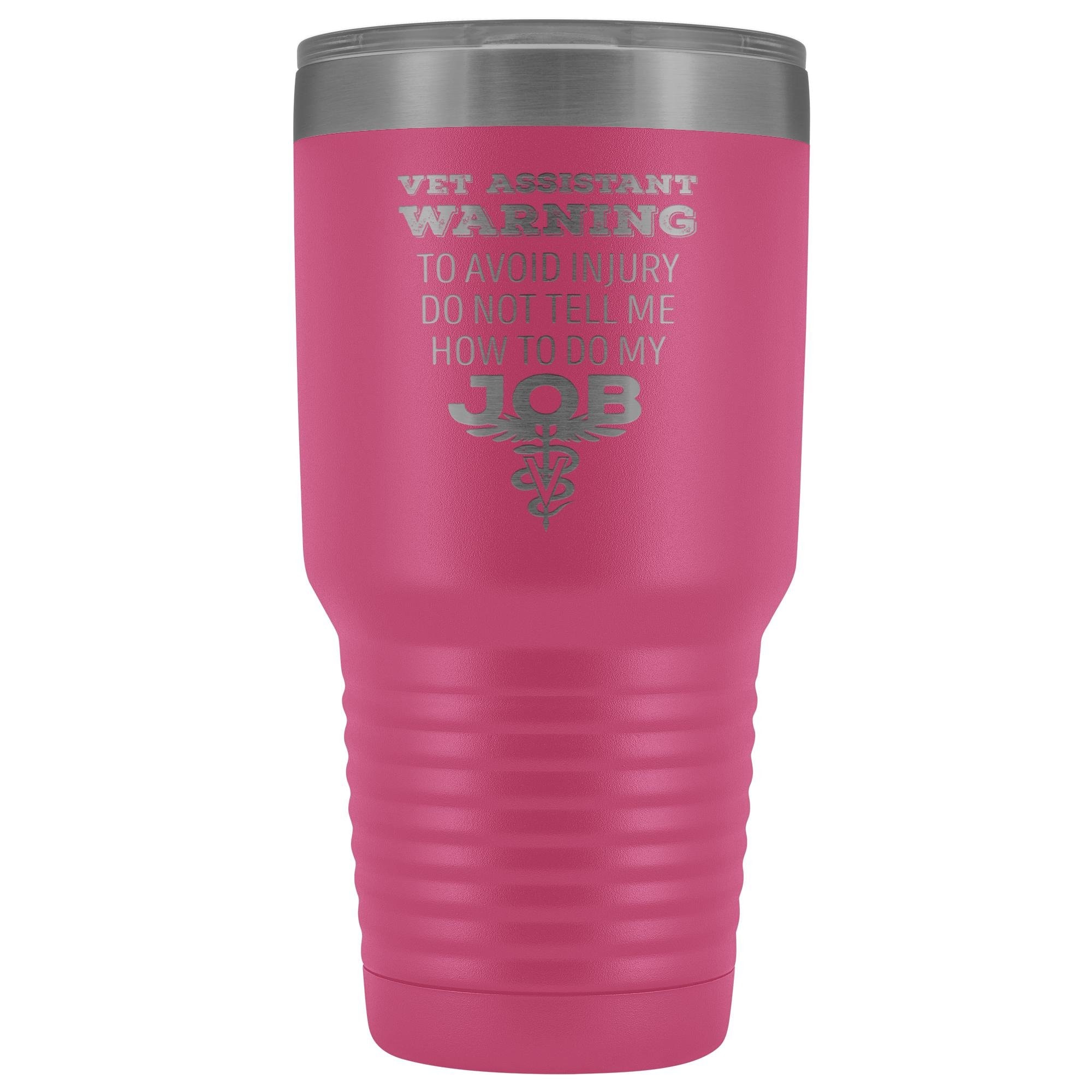 Vet Assistant to avoid injury, do not tell me how to do my job 30oz Vacuum Tumbler