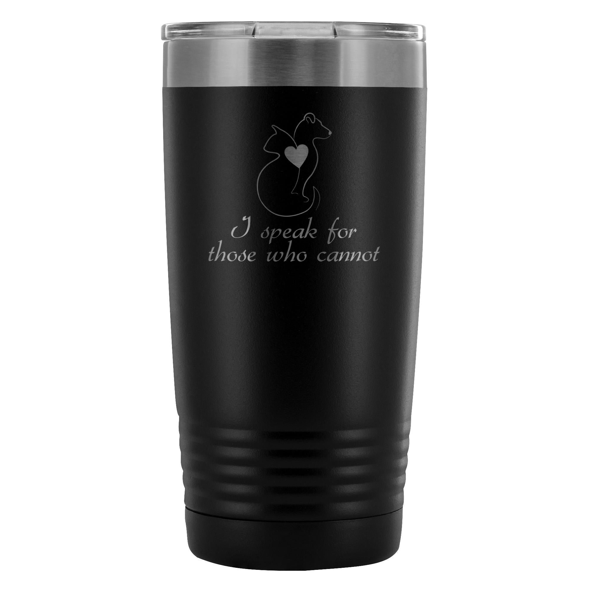 I speak for those who cannot 20oz Vacuum Tumbler