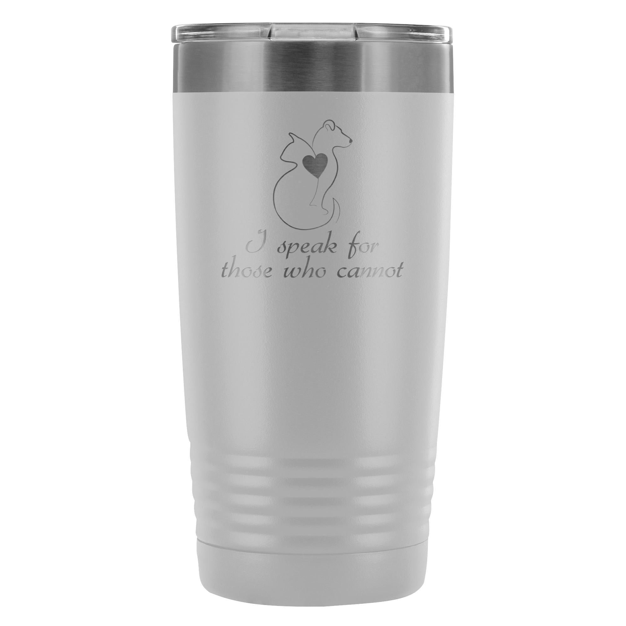 I speak for those who cannot 20oz Vacuum Tumbler