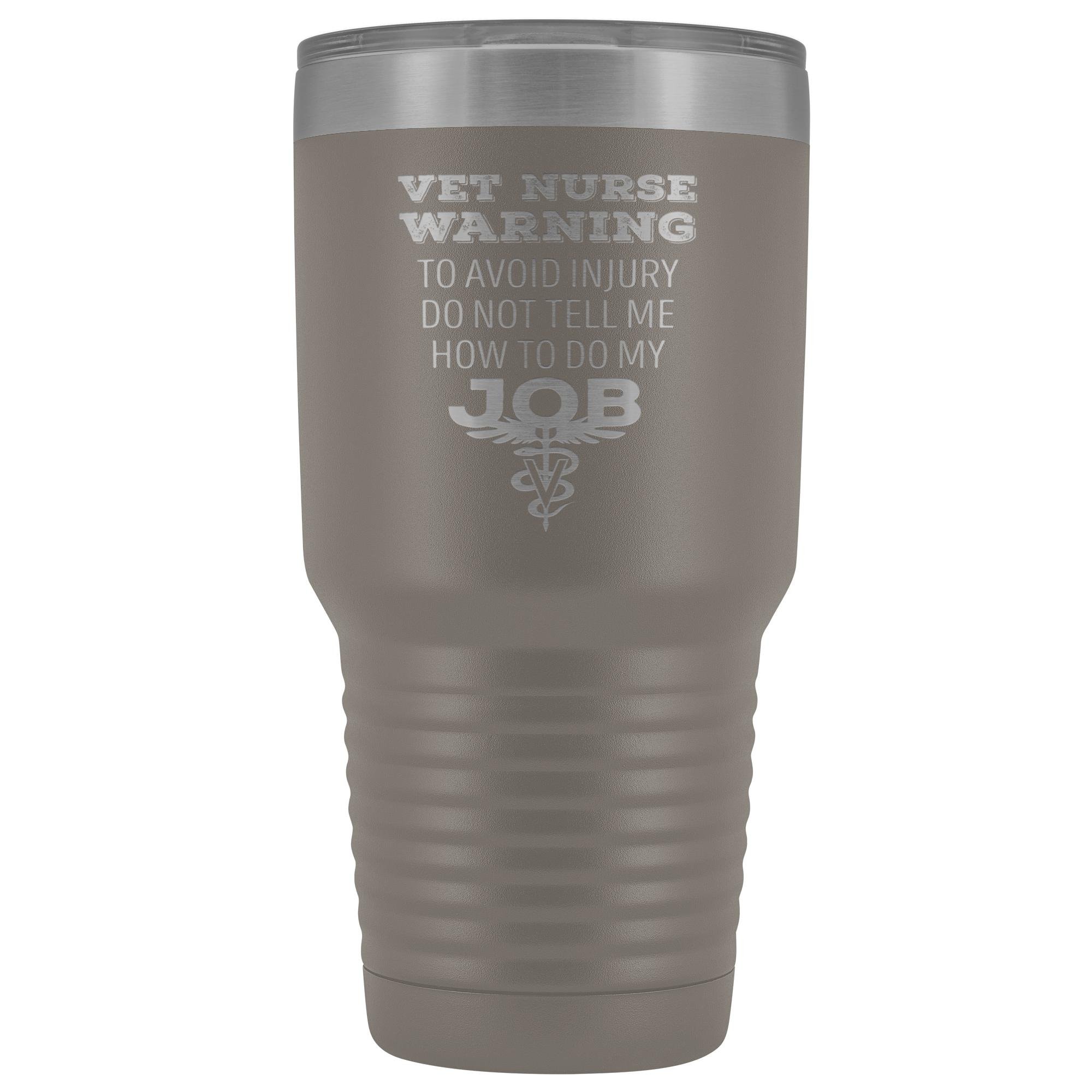 Vet Nurse to avoid injury, do not tell me how to do my job 30oz Vacuum Tumbler