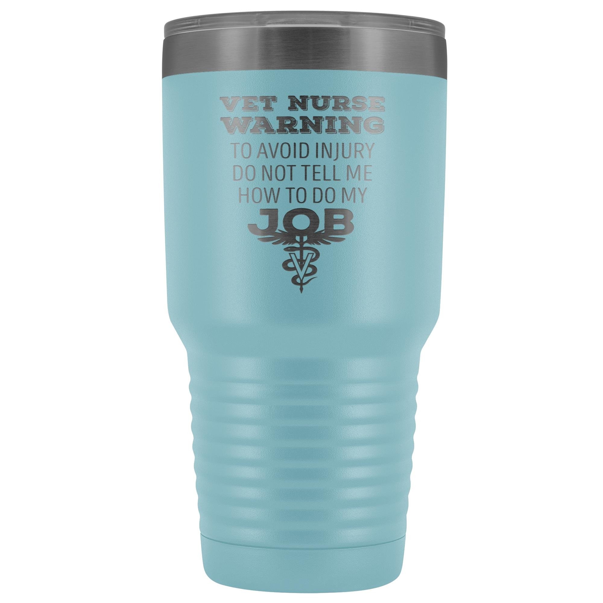 Vet Nurse to avoid injury, do not tell me how to do my job 30oz Vacuum Tumbler