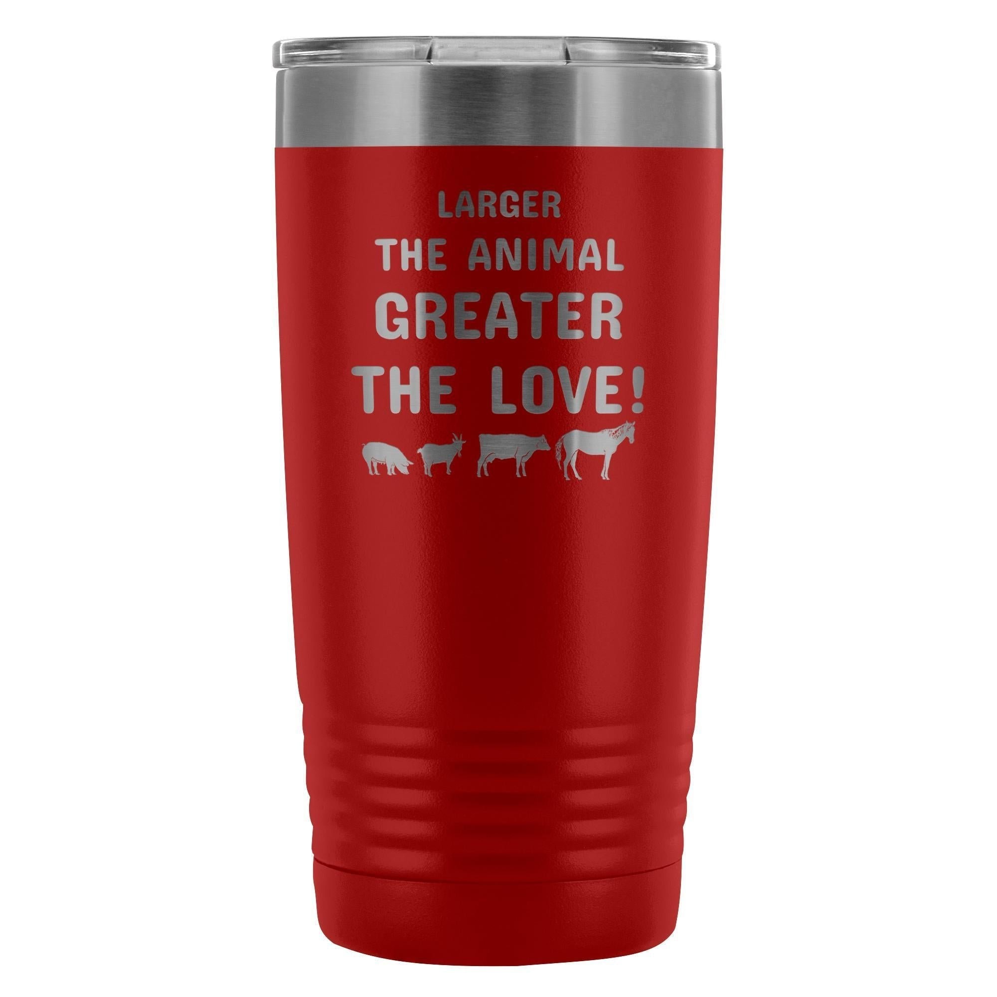 Larger the animal- Greater the love! 20oz Vacuum Tumbler
