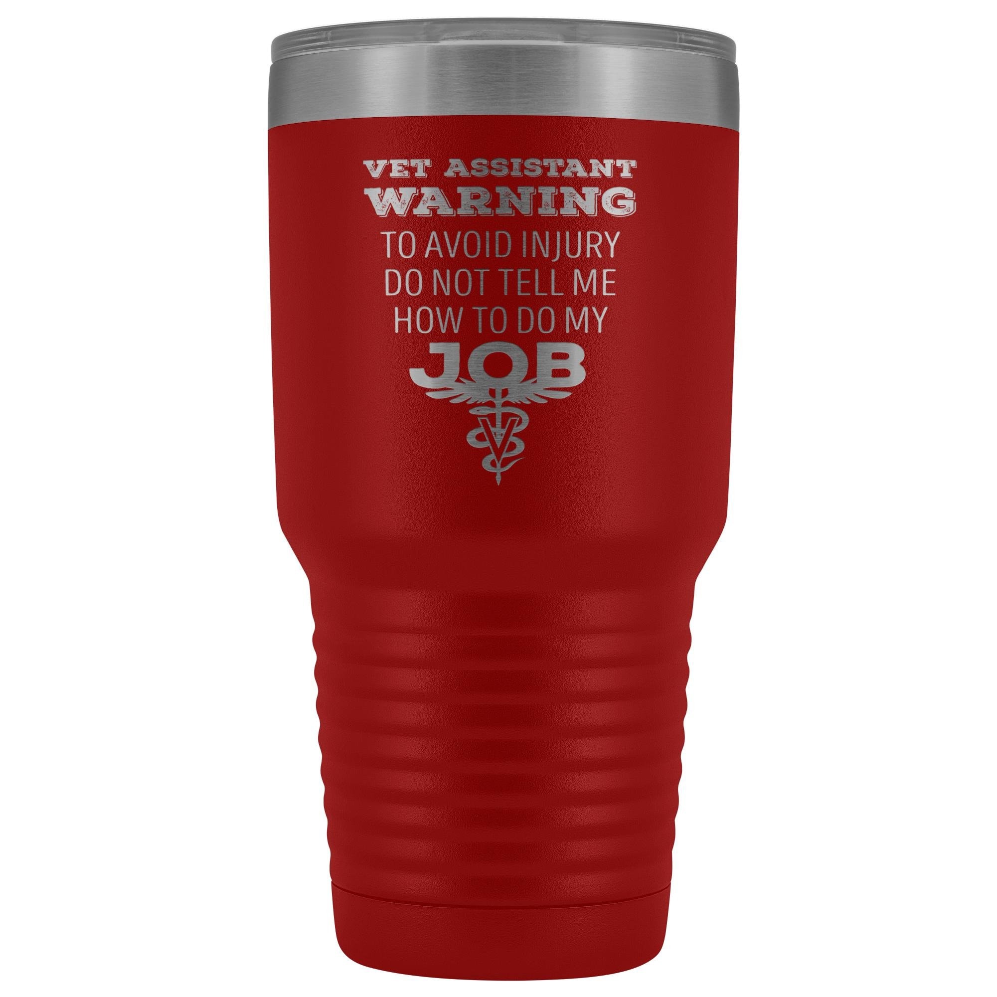 Vet Assistant to avoid injury, do not tell me how to do my job 30oz Vacuum Tumbler