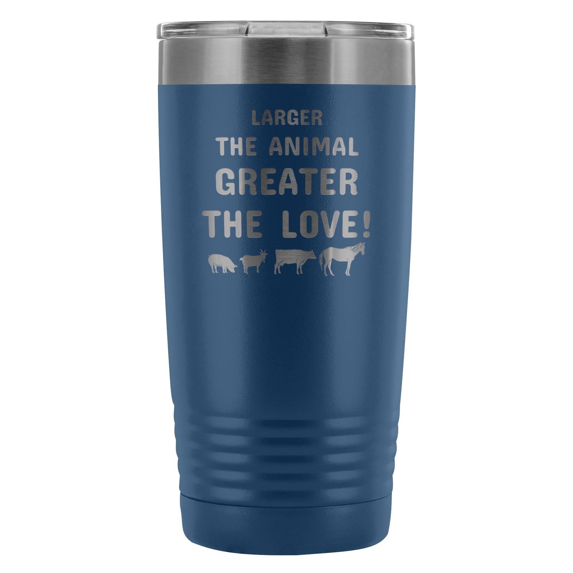 Larger the animal- Greater the love! 20oz Vacuum Tumbler