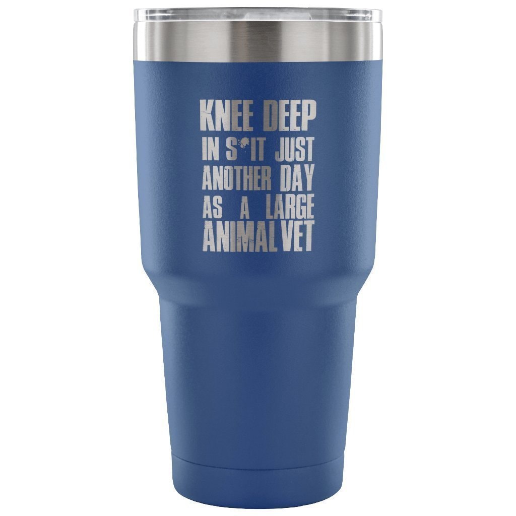 Large Animal Vet- Knee deep in s*it- just another day 30oz Vacuum Tumbler