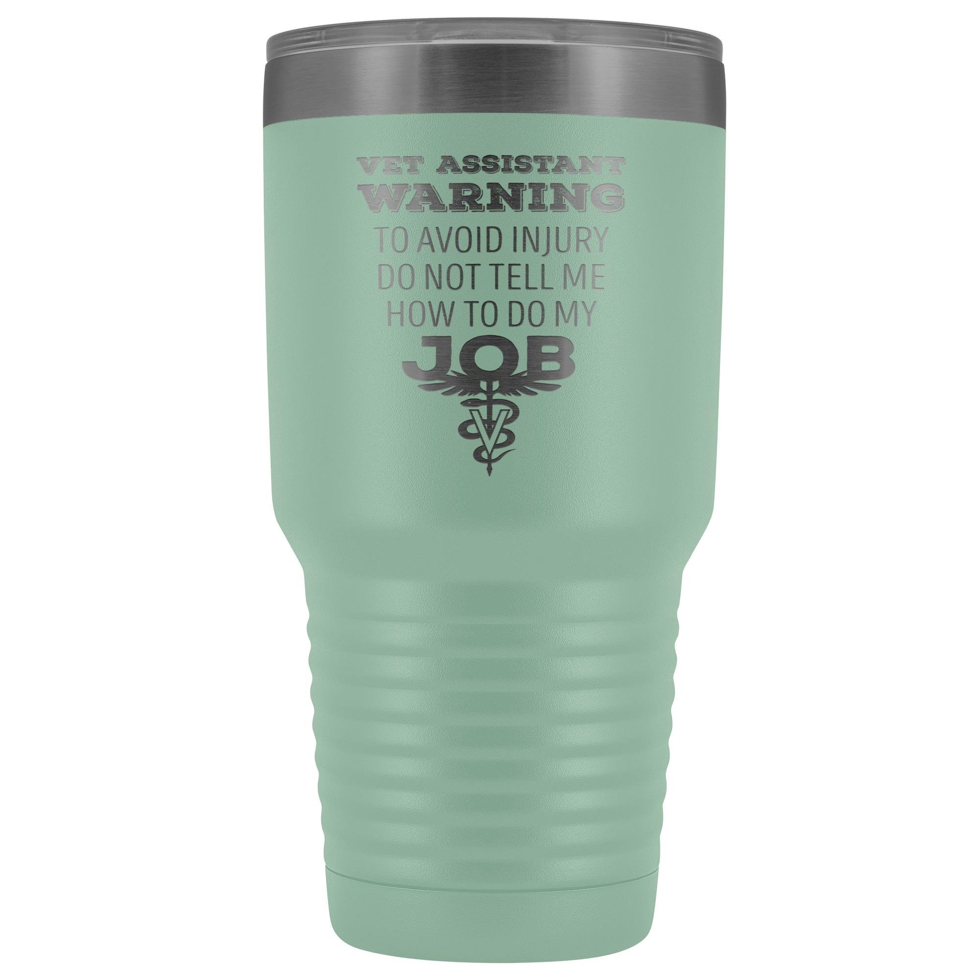 Vet Assistant to avoid injury, do not tell me how to do my job 30oz Vacuum Tumbler