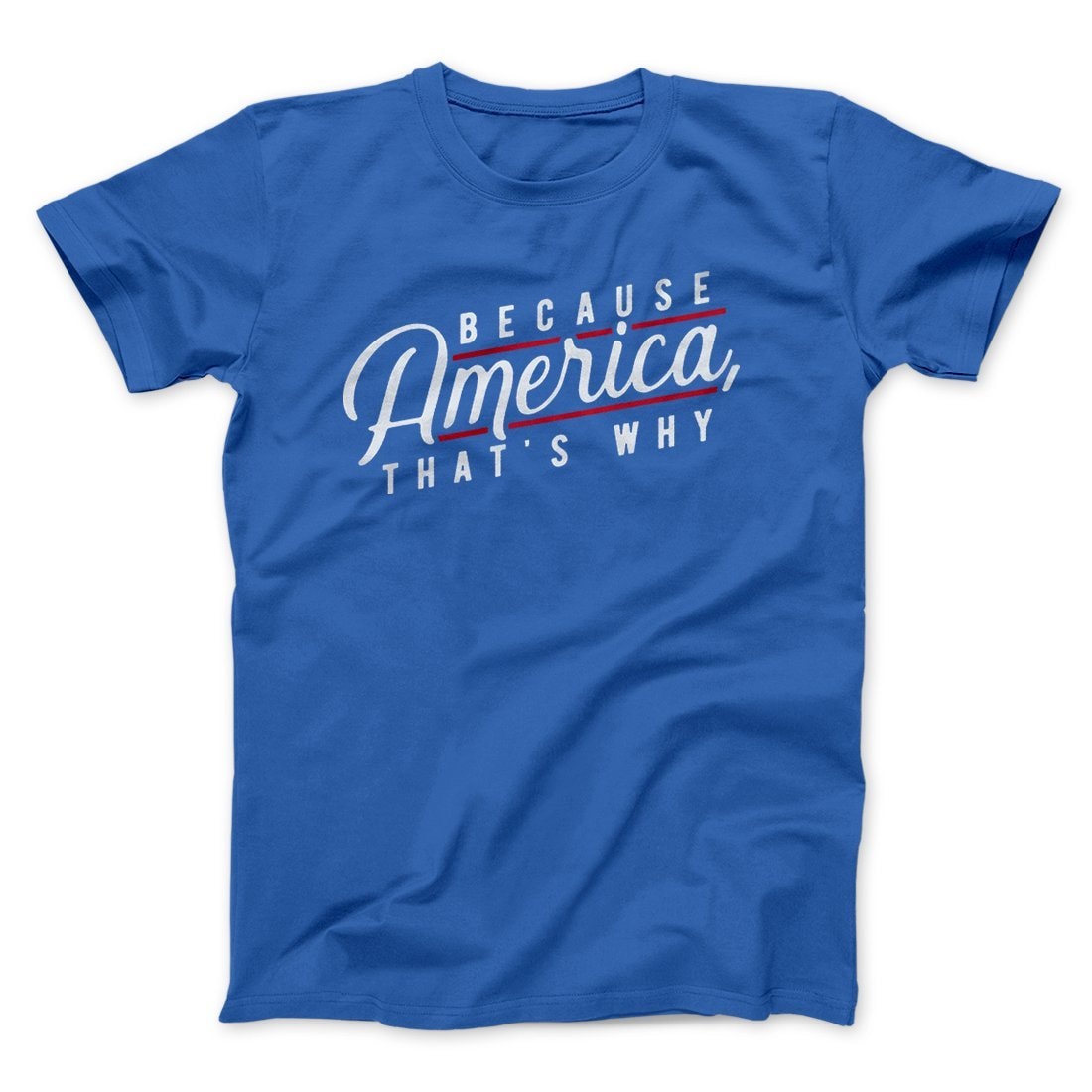 Because America That's Why Unisex T-Shirt - Soft Cotton Crew Neck Tee