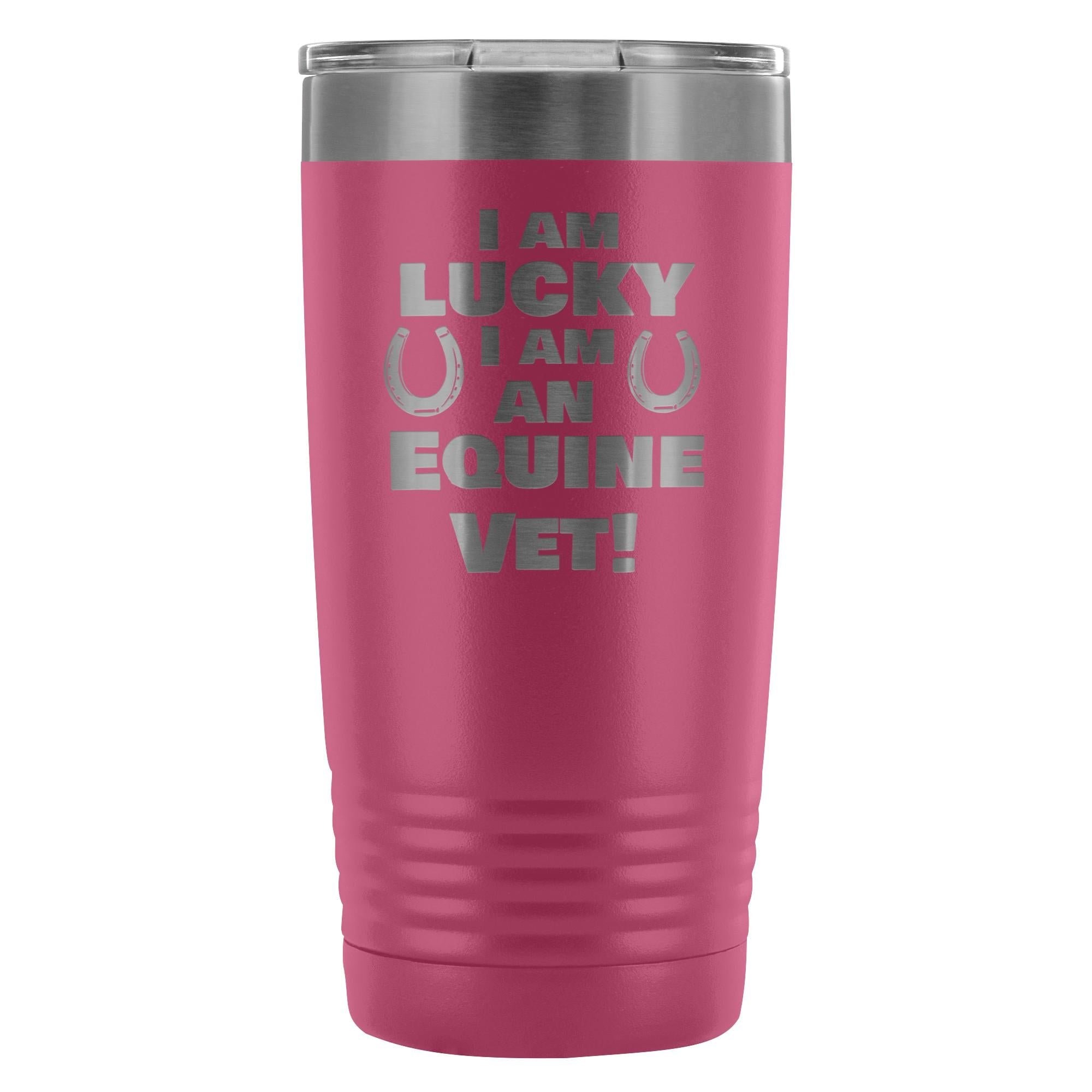 Large Animal Vet- I am lucky I am an Equine Vet! 20oz Vacuum Tumbler