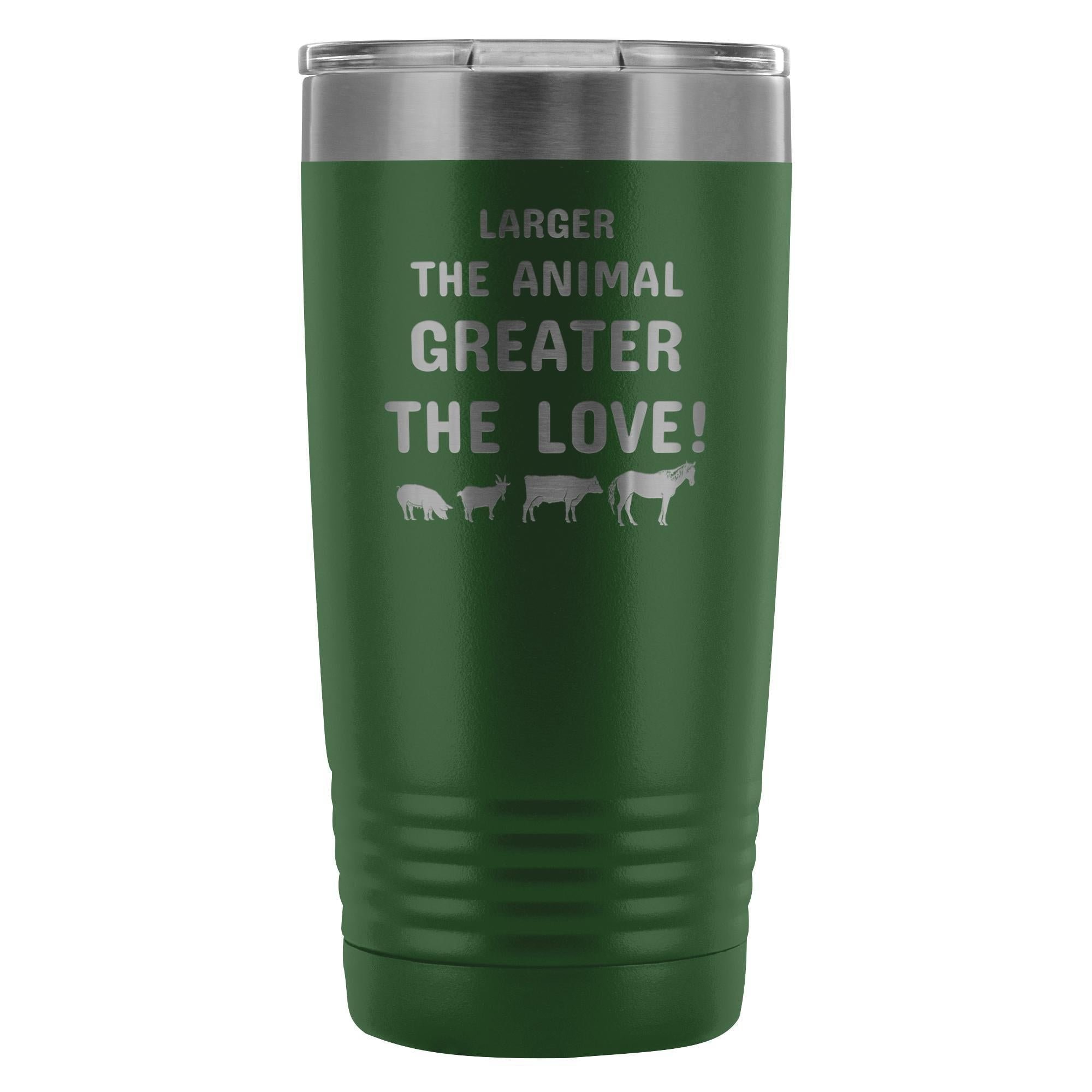 Larger the animal- Greater the love! 20oz Vacuum Tumbler