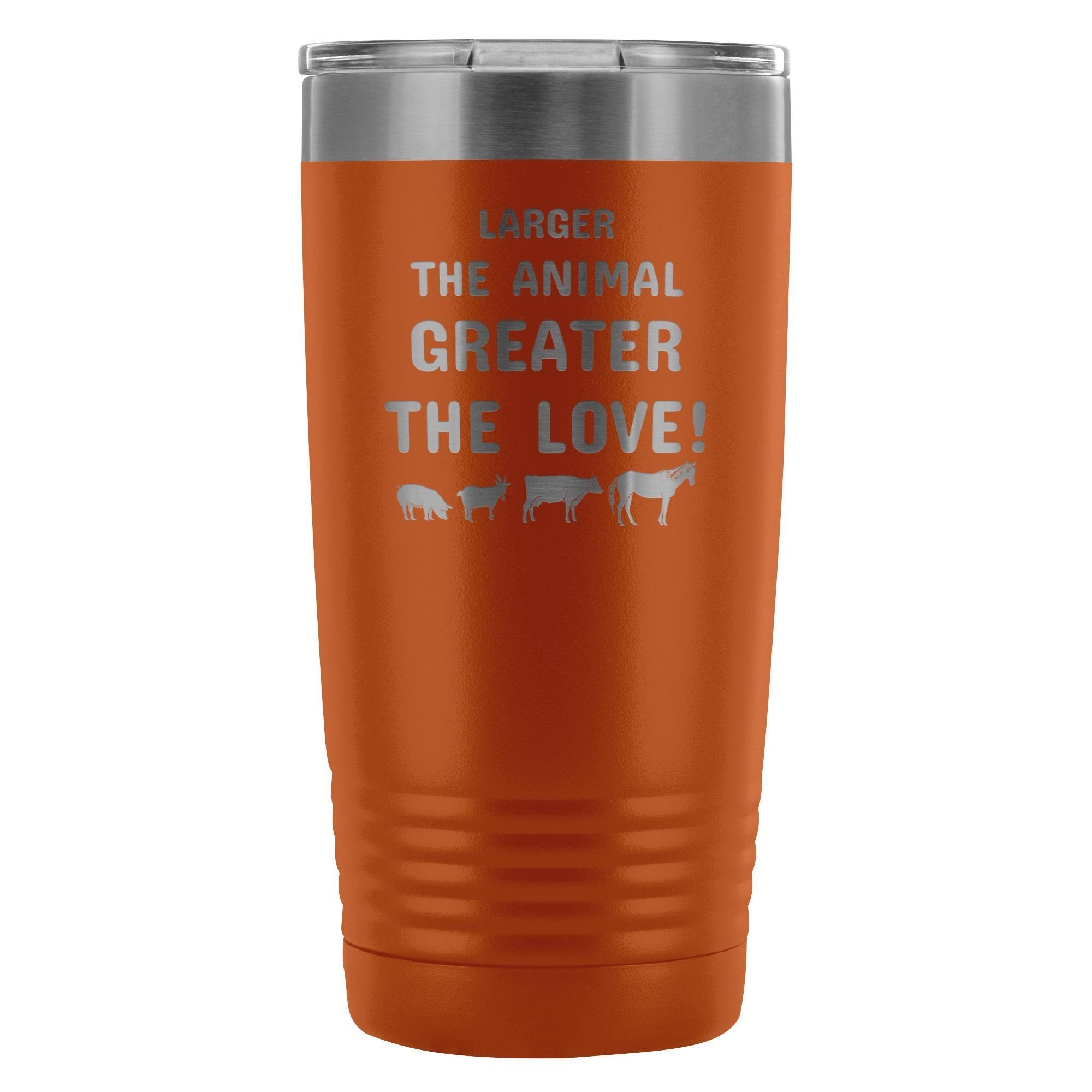 Larger the animal- Greater the love! 20oz Vacuum Tumbler