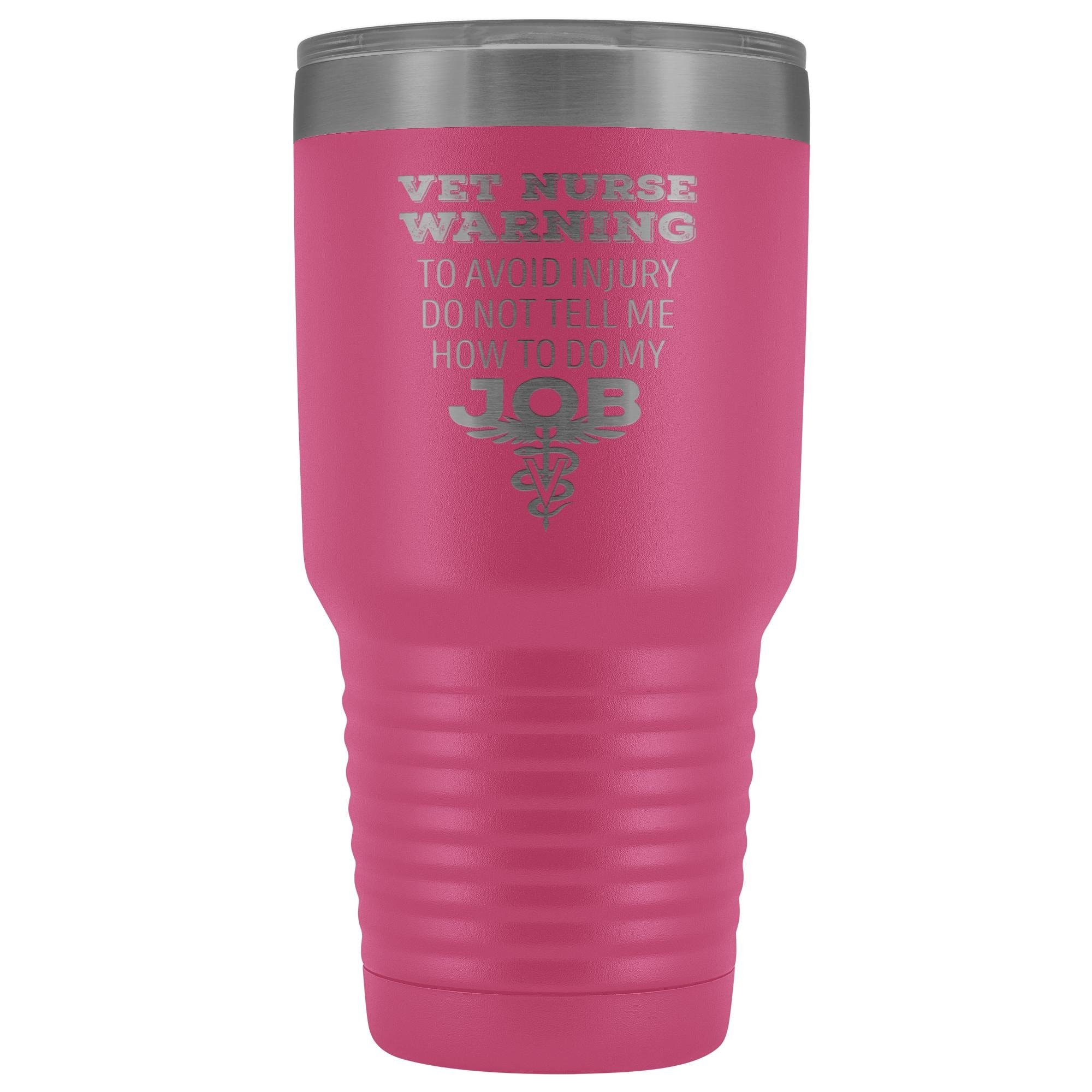 Vet Nurse to avoid injury, do not tell me how to do my job 30oz Vacuum Tumbler