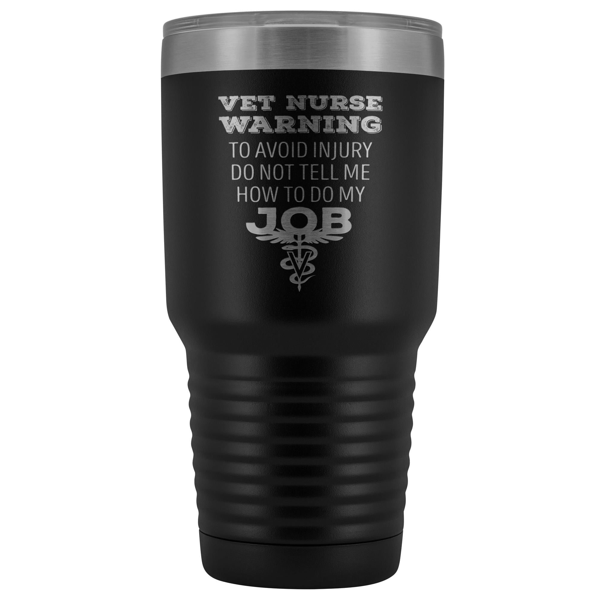 Vet Nurse to avoid injury, do not tell me how to do my job 30oz Vacuum Tumbler