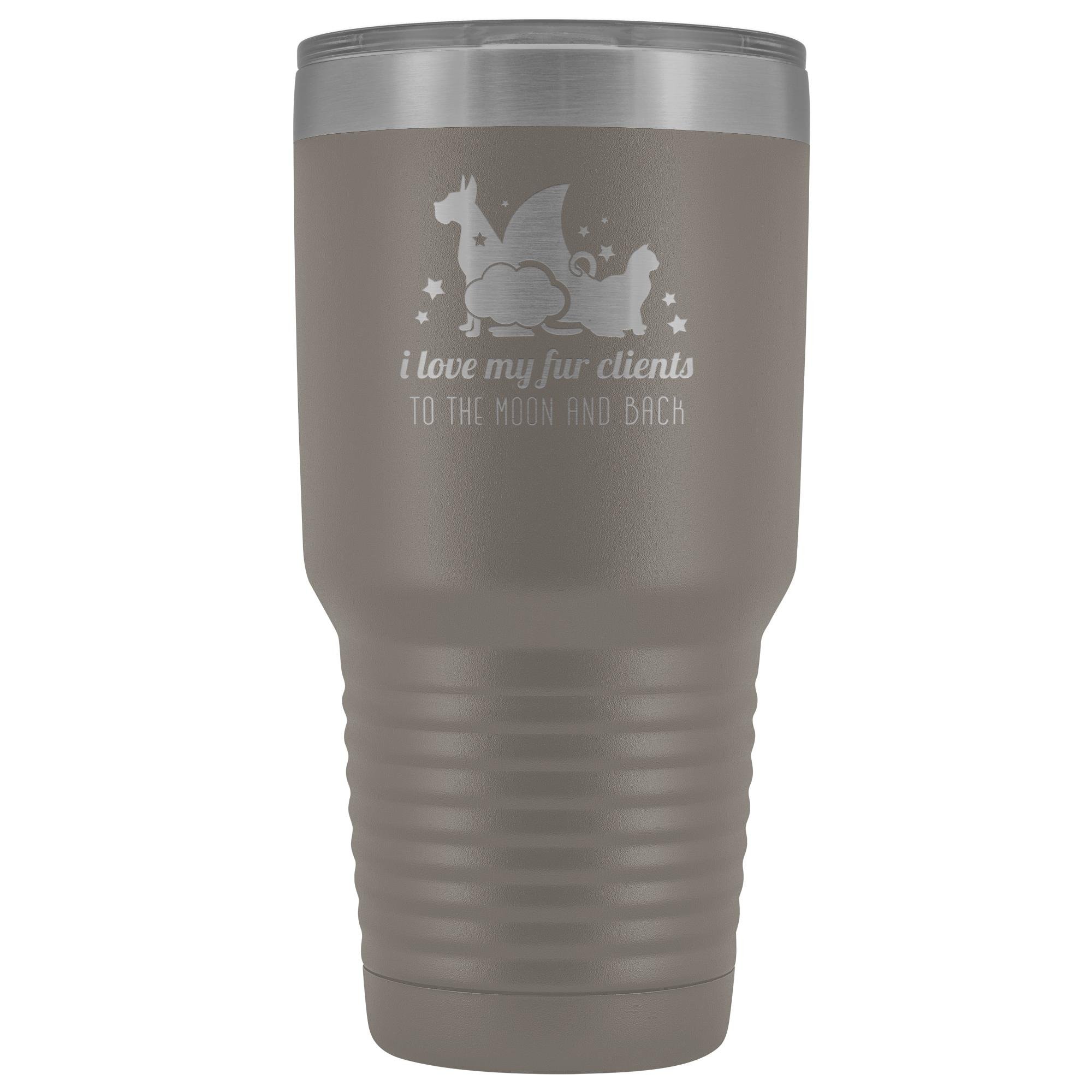 I love my fur clients to the moon and back 30oz Vacuum Tumbler