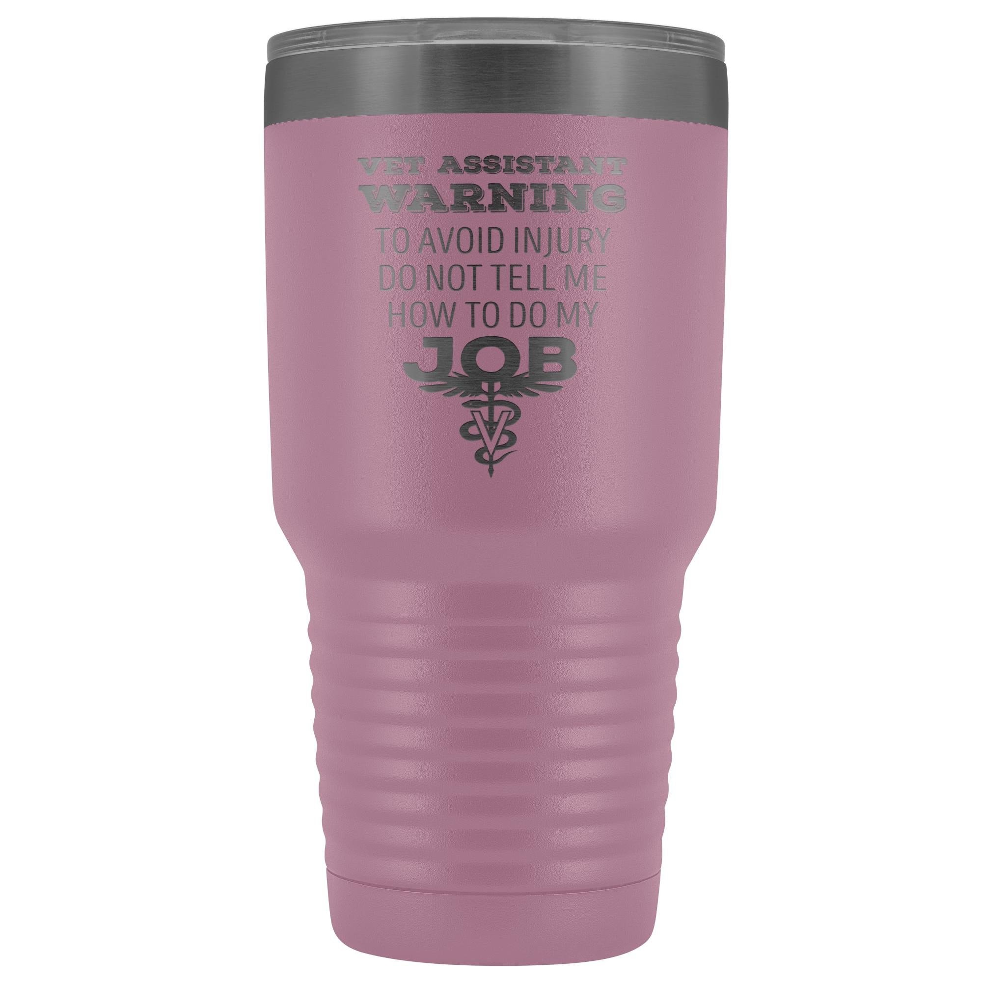 Vet Assistant to avoid injury, do not tell me how to do my job 30oz Vacuum Tumbler