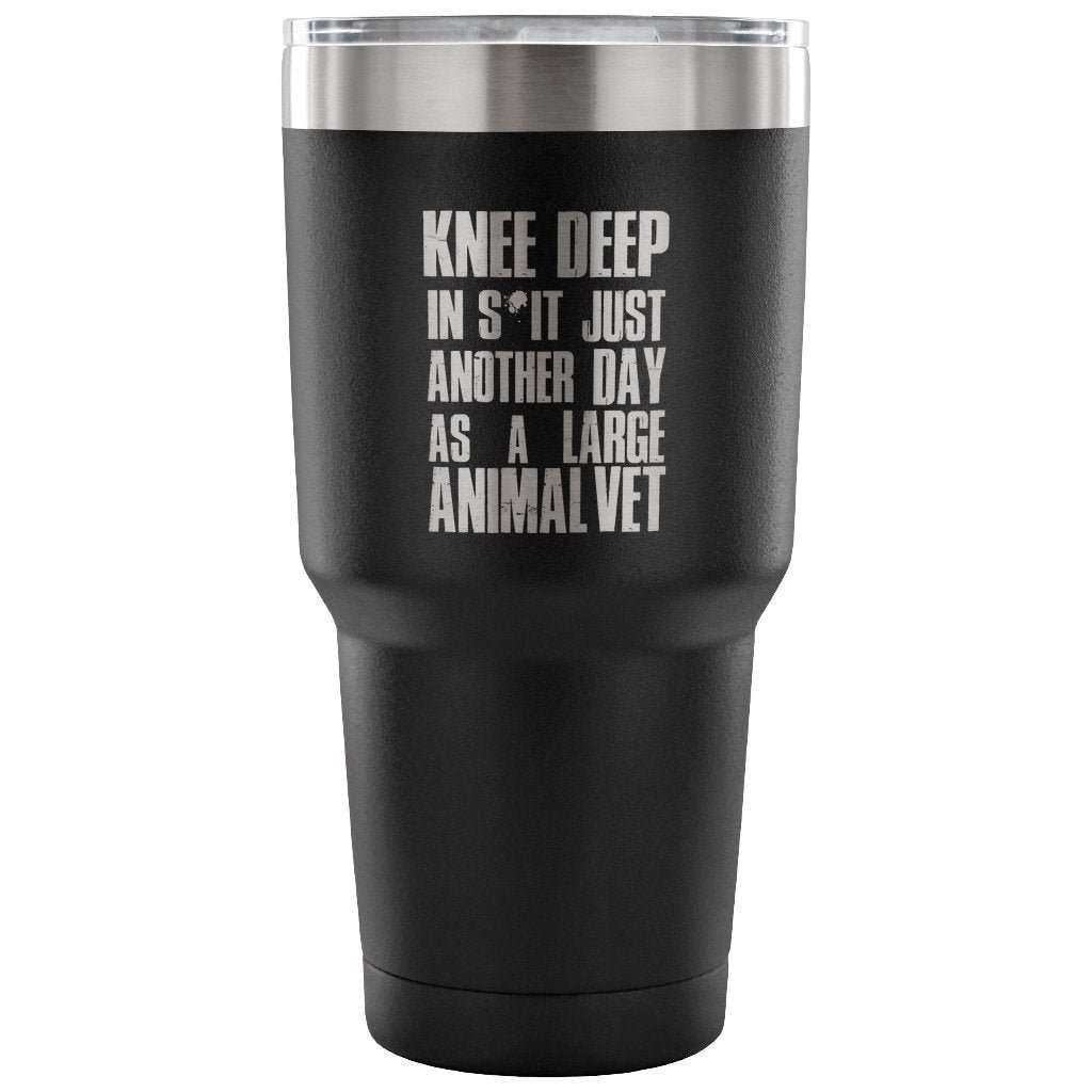 Large Animal Vet- Knee deep in s*it- just another day 30oz Vacuum Tumbler