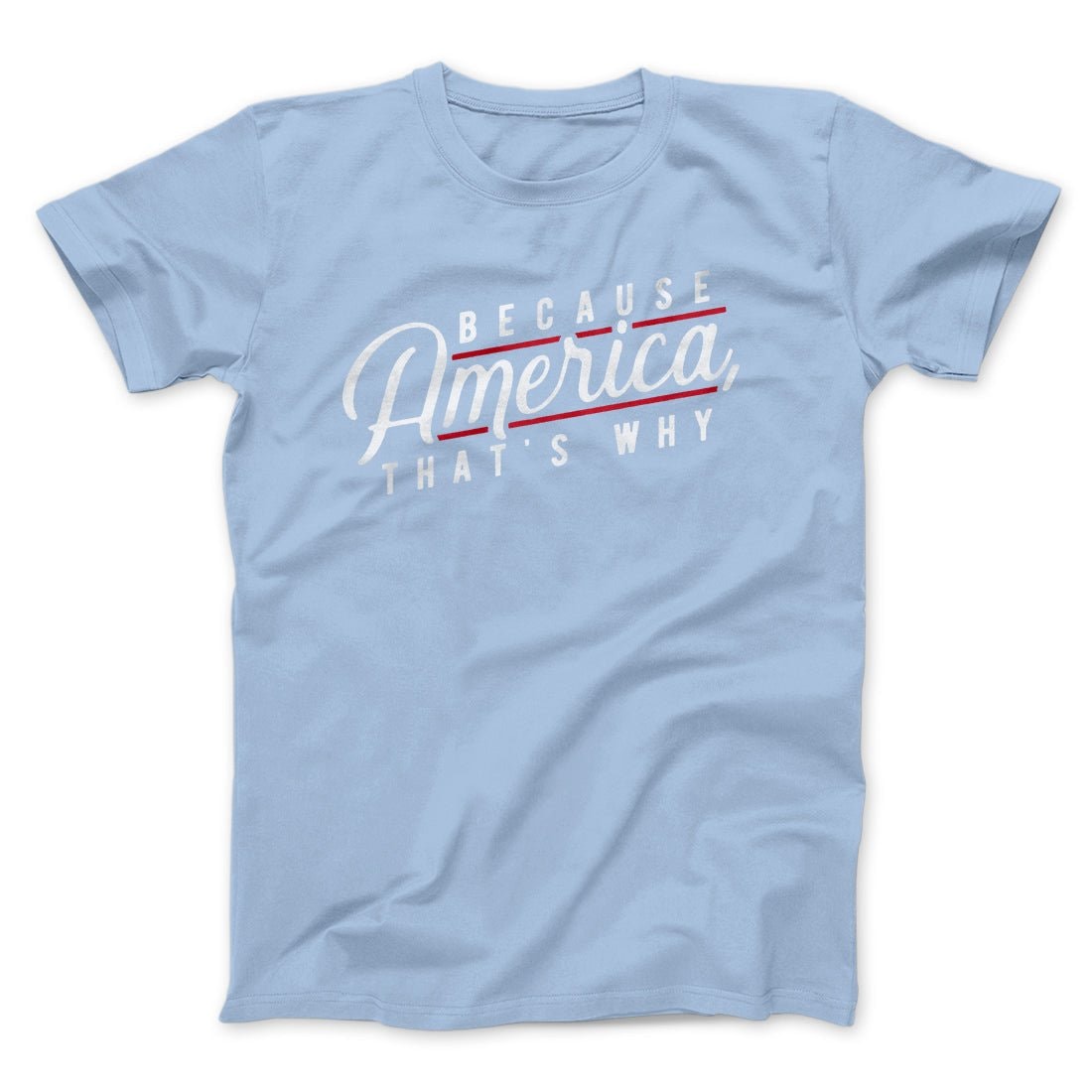 Because America That's Why Unisex T-Shirt - Soft Cotton Crew Neck Tee