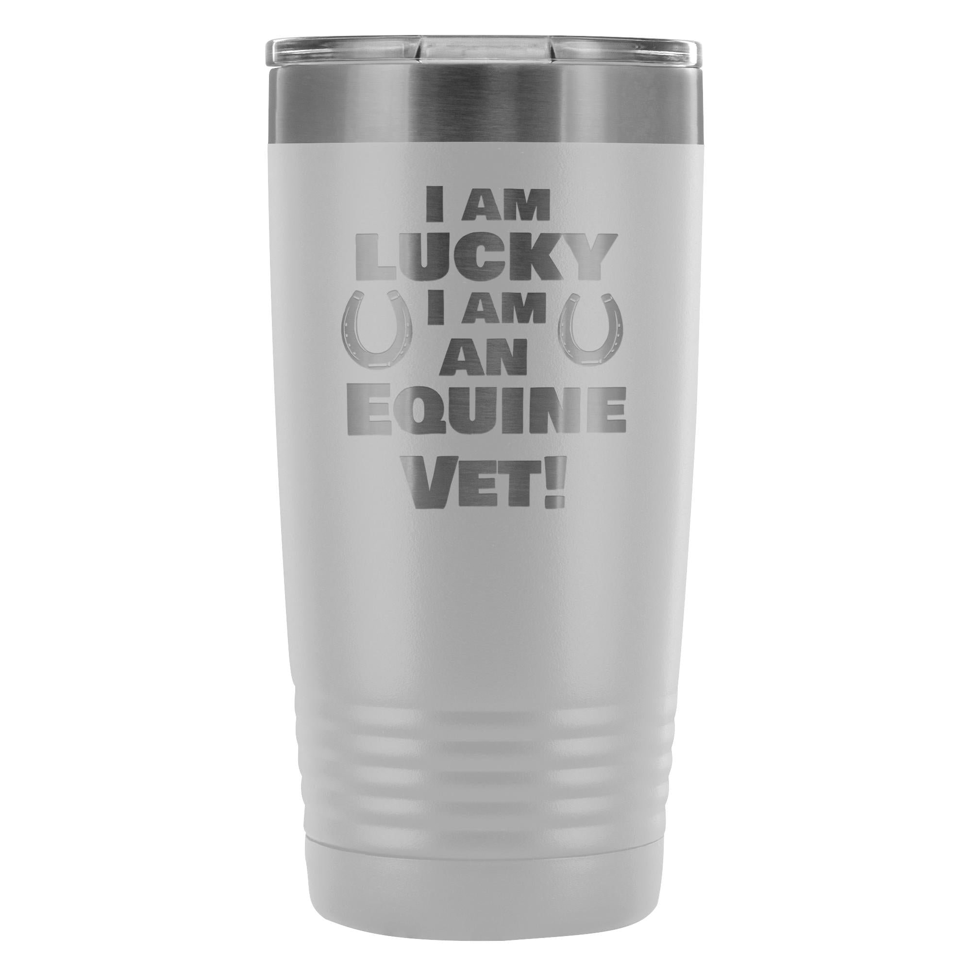 Large Animal Vet- I am lucky I am an Equine Vet! 20oz Vacuum Tumbler