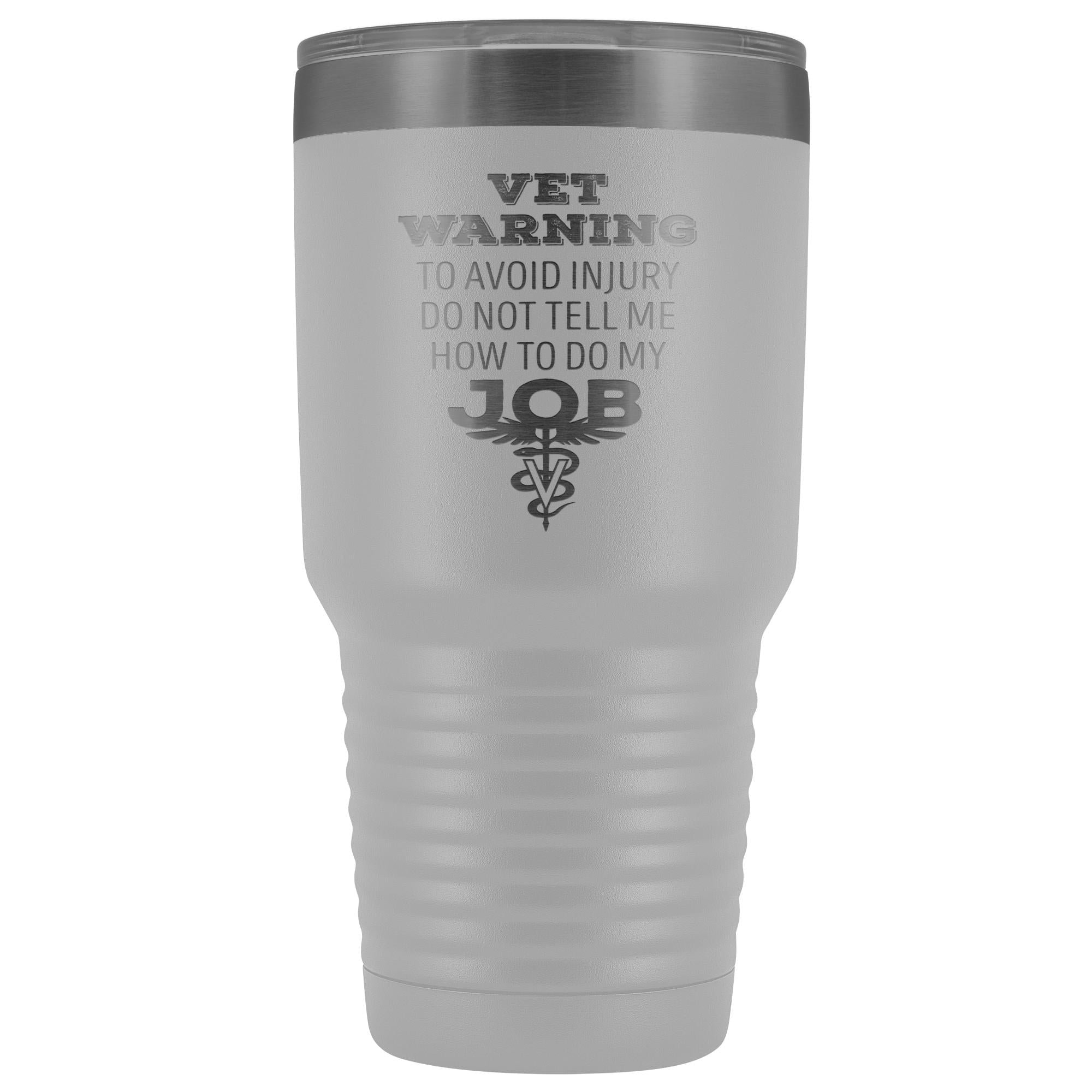 Veterinarian to avoid injury, do not tell me how to do my job 30oz Vacuum Tumbler