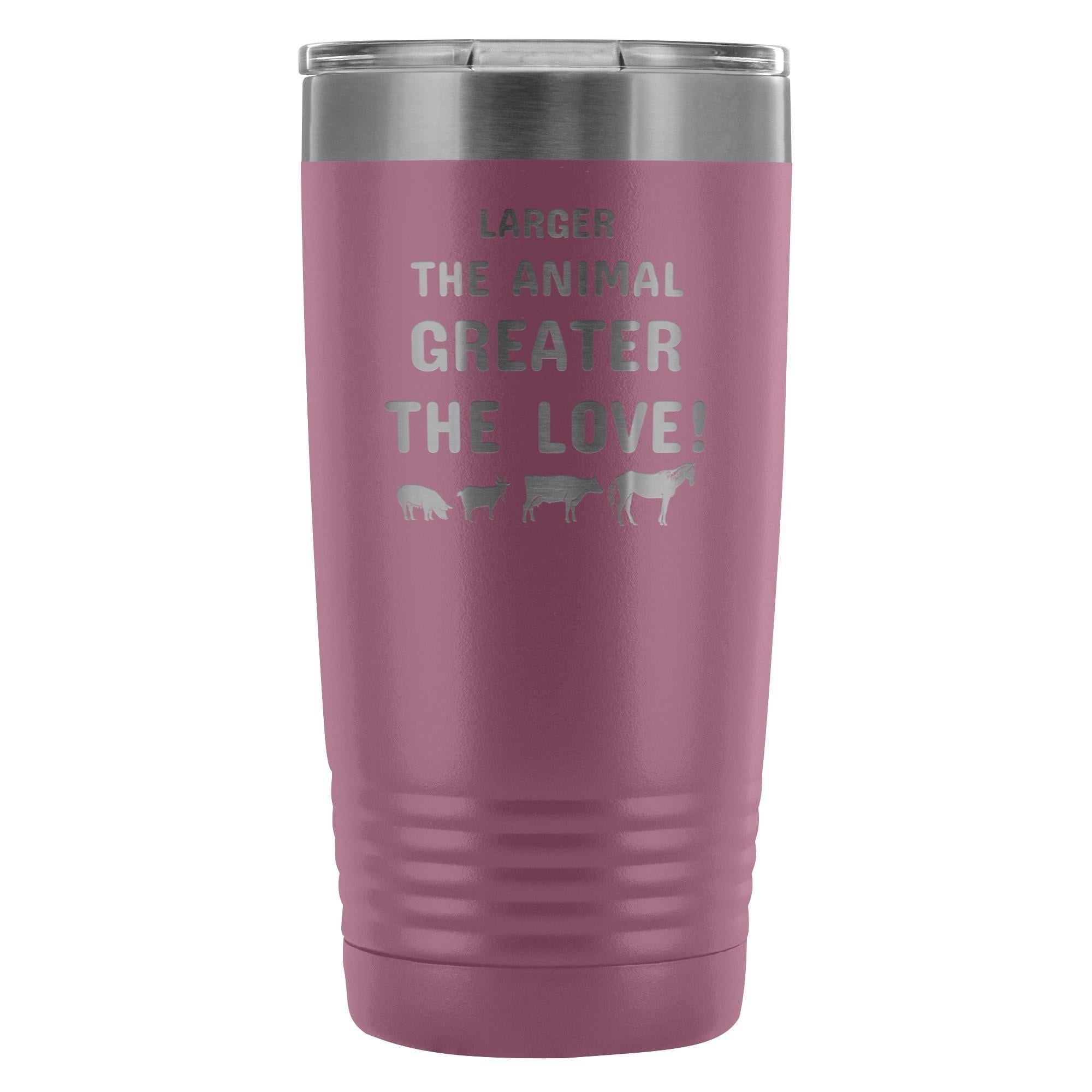 Larger the animal- Greater the love! 20oz Vacuum Tumbler
