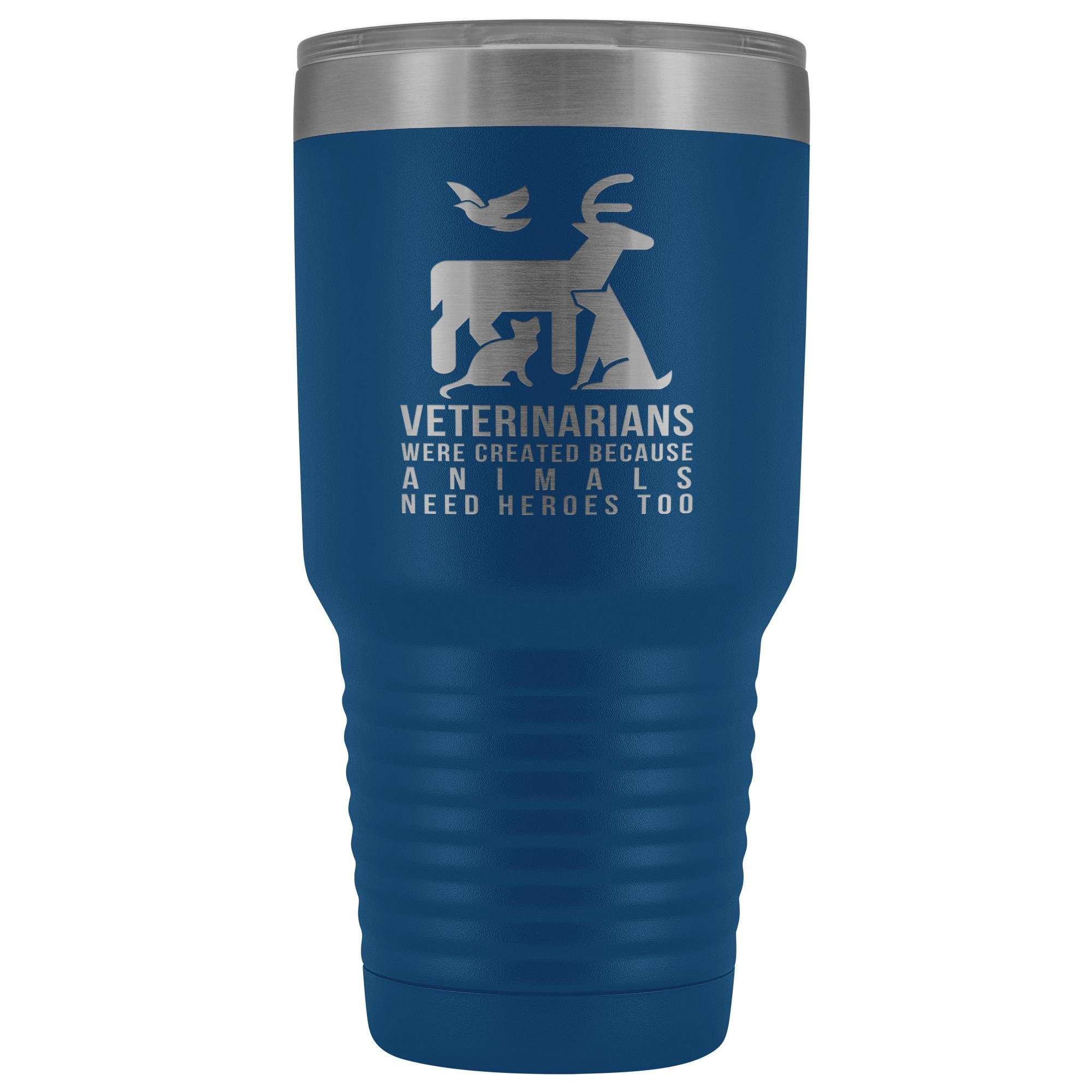 Veterinarians were created because animals need heroes too 30oz Vacuum Tumbler
