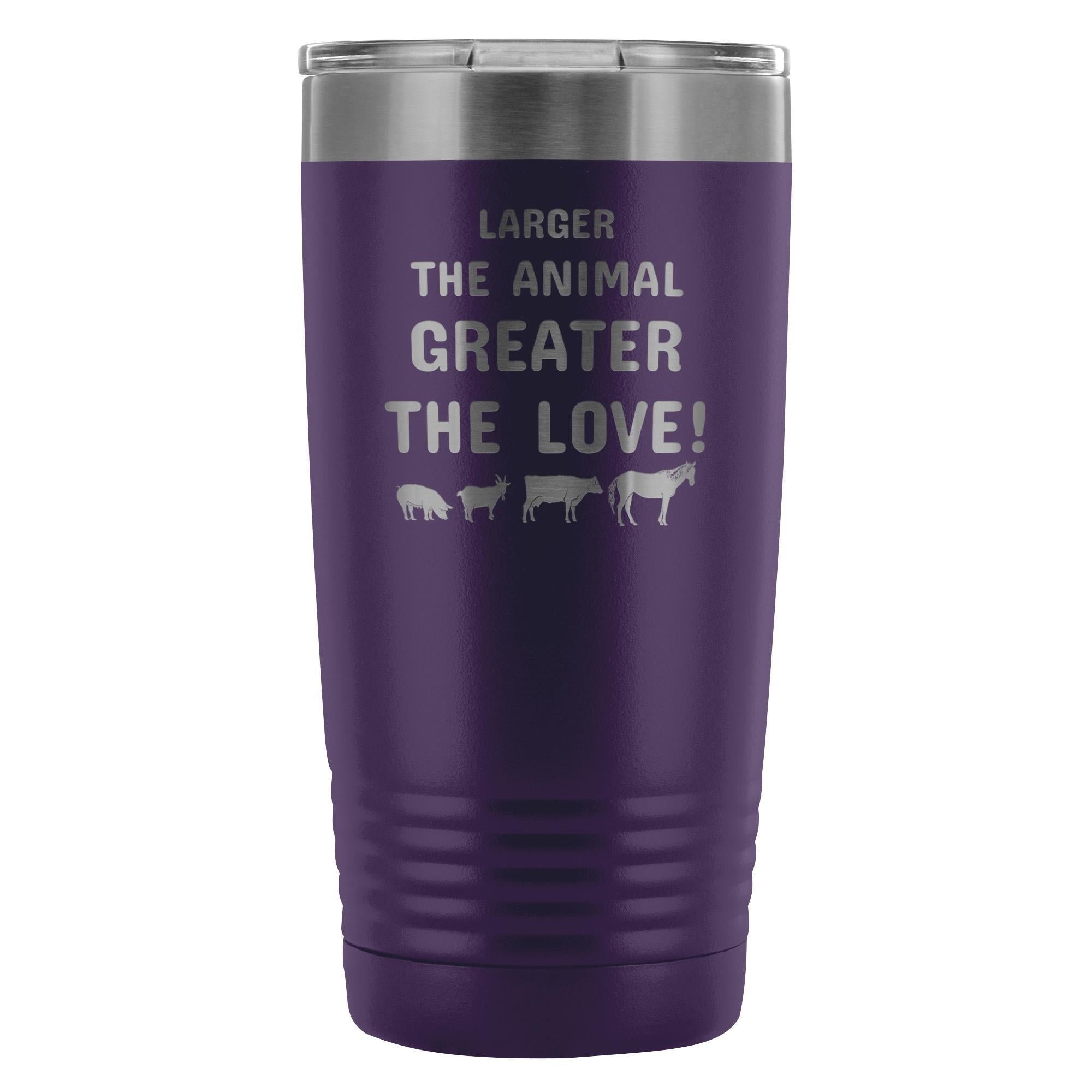 Larger the animal- Greater the love! 20oz Vacuum Tumbler