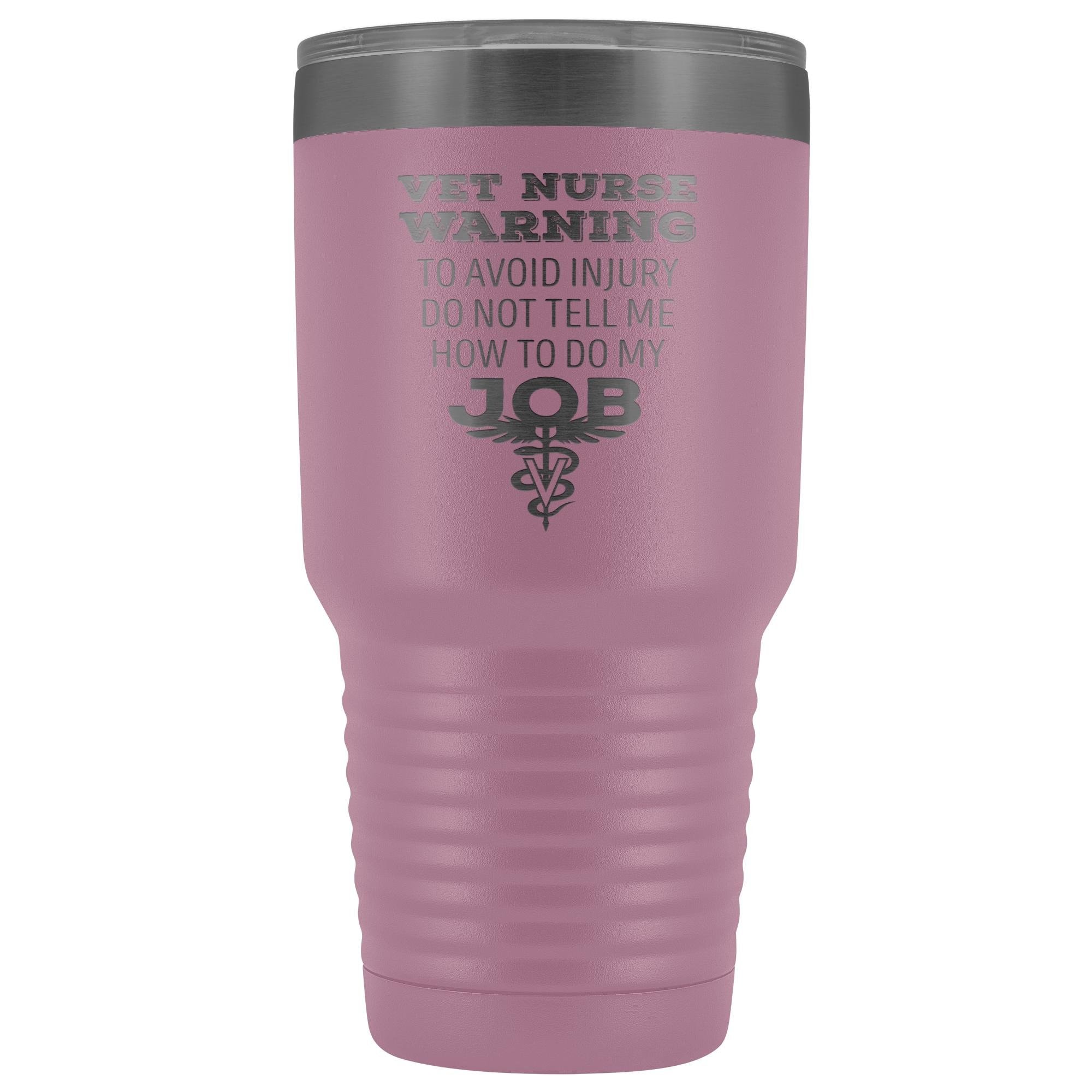 Vet Nurse to avoid injury, do not tell me how to do my job 30oz Vacuum Tumbler